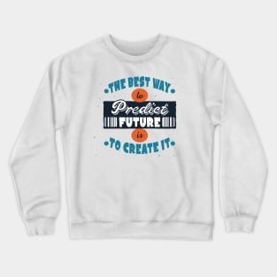 The Best Way To Predict Future Is To Create It Crewneck Sweatshirt